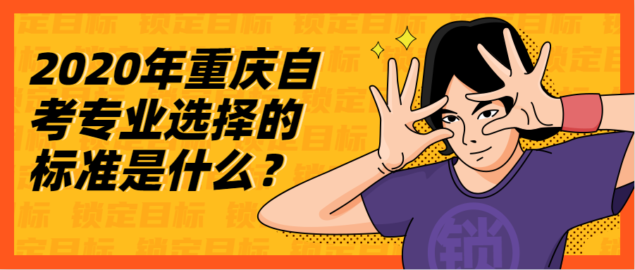 2020年重慶自考專(zhuān)業(yè)選擇的標(biāo)準(zhǔn)是什么?