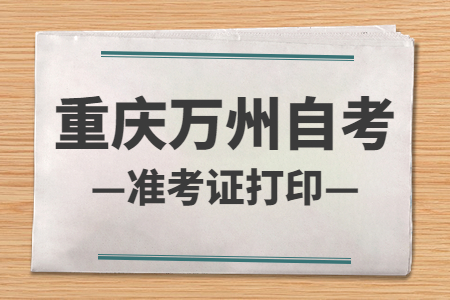 2022年10月重慶萬州自考準(zhǔn)考證打印時(shí)間